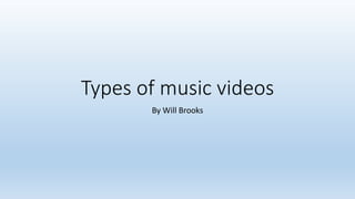 Types of music videos
By Will Brooks
 