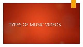 TYPES OF MUSIC VIDEOS
 