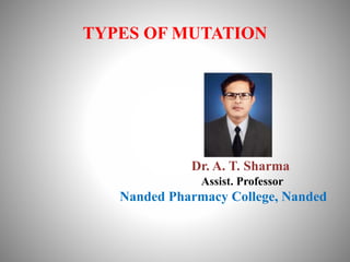 TYPES OF MUTATION
Dr. A. T. Sharma
Assist. Professor
Nanded Pharmacy College, Nanded
 