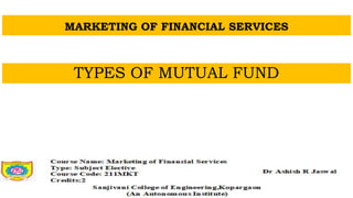 MARKETING OF FINANCIAL SERVICES
TYPES OF MUTUAL FUND
 