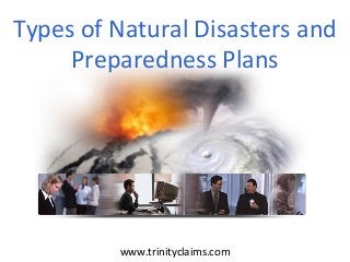 Types of Natural Disasters and
Preparedness Plans
www.trinityclaims.com
 