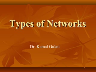 Types of NetworksTypes of Networks
Dr. Kamal Gulati
 