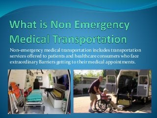 Stretcher Transportation
Wheelchair Transportation
Air Ambulance Transportation
Ambulatory/Assisted Transportation
 
