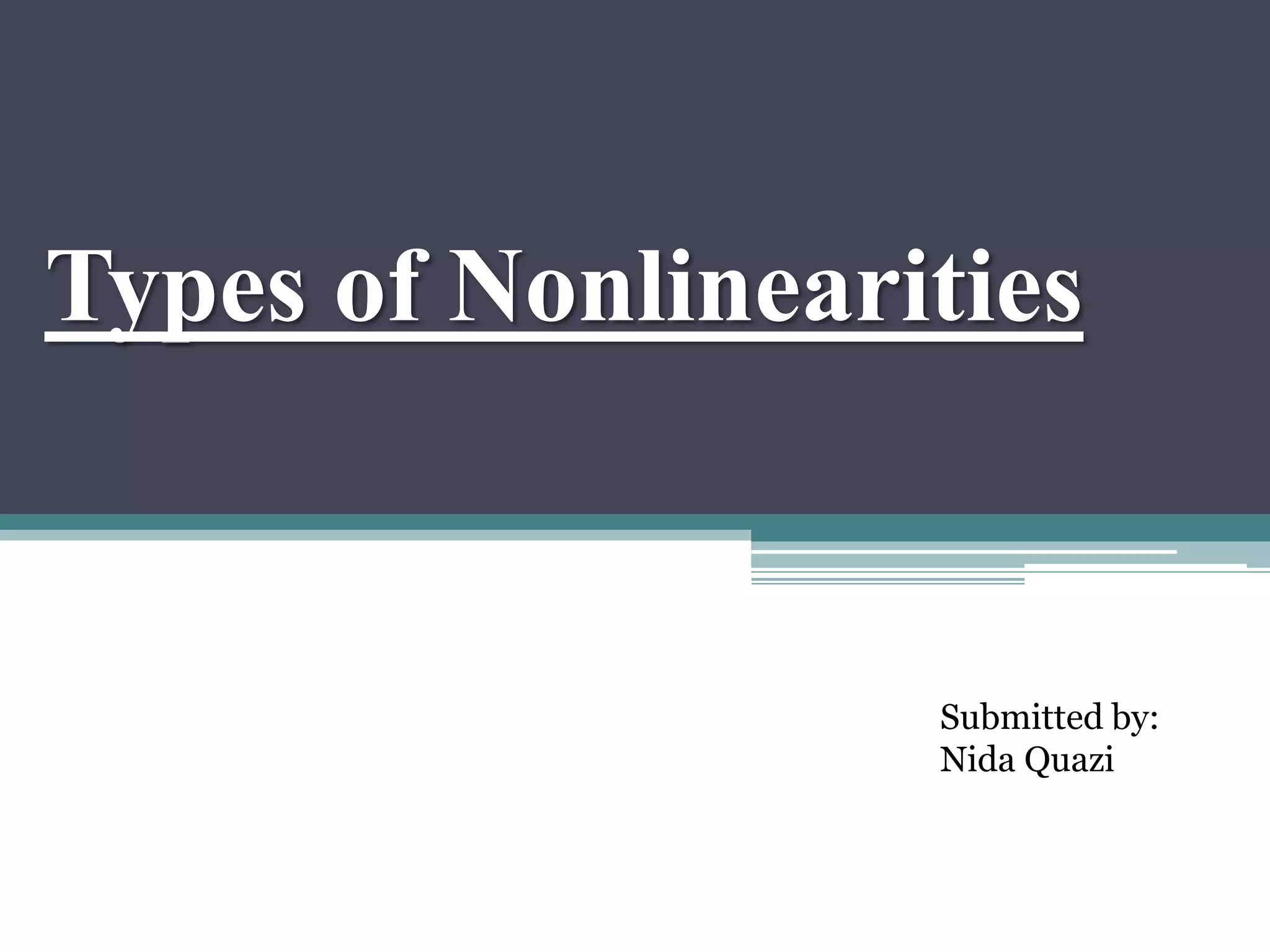 Types of Nonlinearities
Submitted by:
Nida Quazi
 