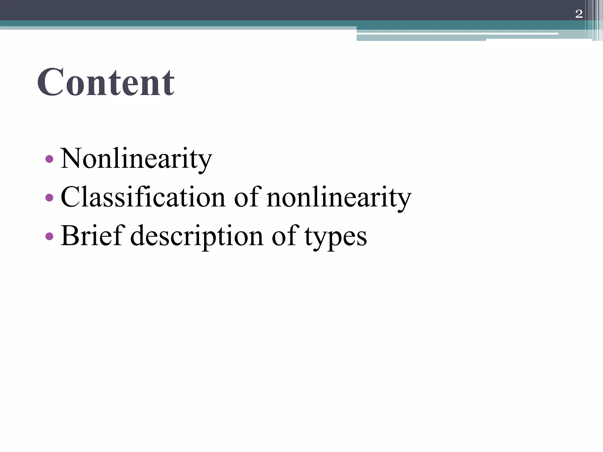 Content
• Nonlinearity
• Classification of nonlinearity
• Brief description of types
2
 