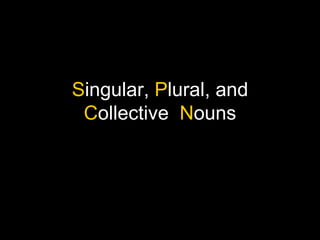 Singular, Plural, and
 Collective Nouns
 