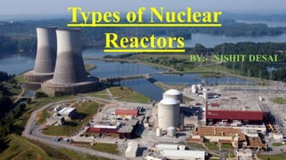 Types of Nuclear
Reactors
 