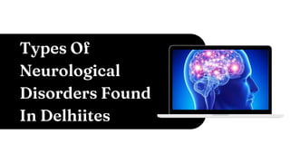 Types Of
Neurological
Disorders Found
In Delhiites
 