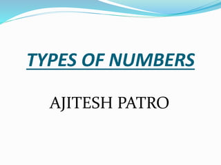 TYPES OF NUMBERS
AJITESH PATRO
 