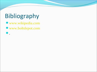 Bibliography
www.wikipedia.com
www.boltdepot.com
.
 
