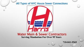 All Types of NYC House Sewer Connections 
Water Main & Sewer Contractors 
Serving Manhattan For Over 95 Years 
718-841-9569 
 