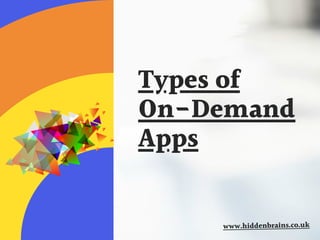 Types of
On-Demand
Apps
www.hiddenbrains.co.uk
 