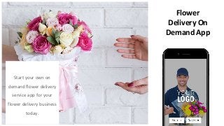 Start your own on
demand flower delivery
service app for your
flower delivery business
today.
Flower
Delivery On
Demand App
 