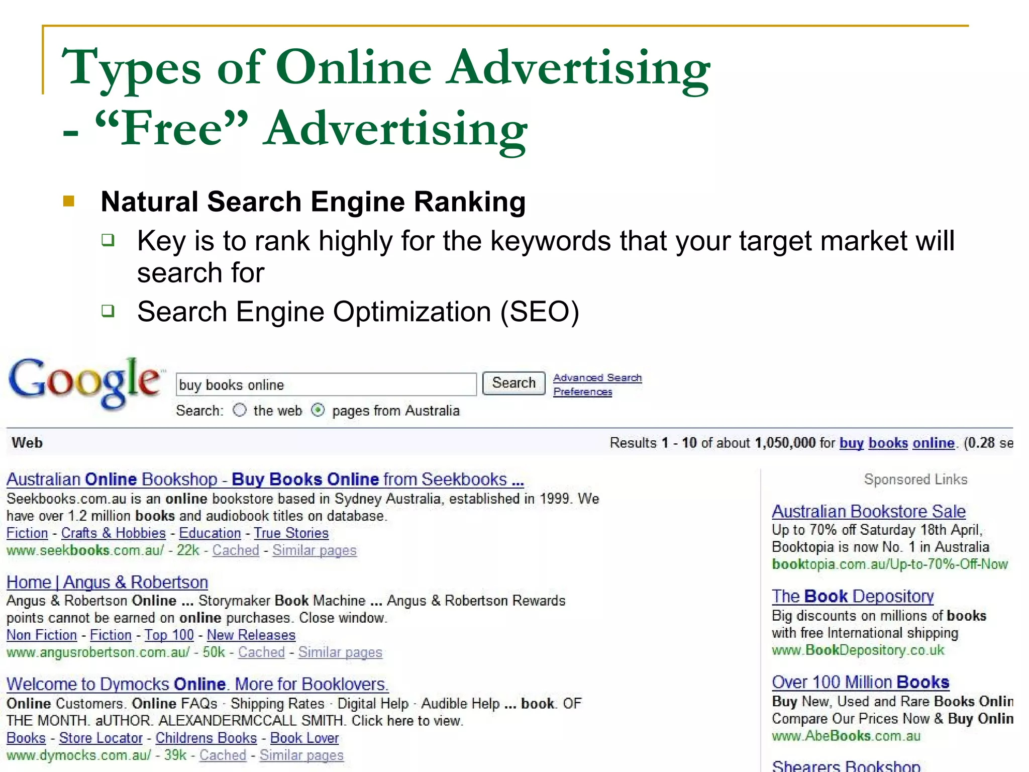 Types of Online Advertising - “Free” Advertising Natural Search Engine Ranking Key is to rank highly for the keywords that your target market will search for Search Engine Optimization (SEO) 
