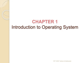 CHAPTER 1
Introduction to Operating System
SIT COE Yadrav-Ichalkaranji
 