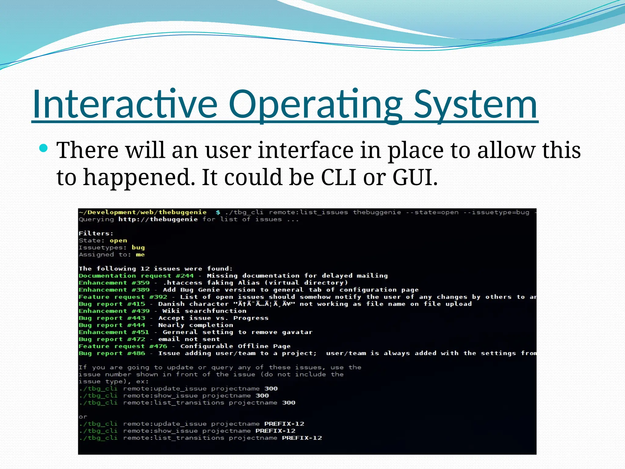 Interactive Operating System
 There will an user interface in place to allow this
to happened. It could be CLI or GUI.
 
