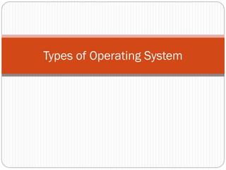 Types of Operating System
 