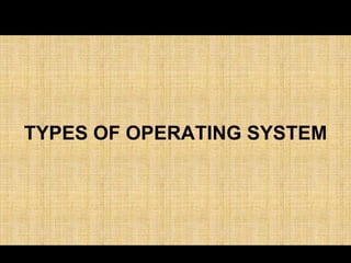 TYPES OF OPERATING SYSTEM
 