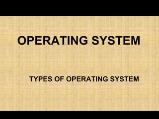 OPERATING SYSTEM
TYPES OF OPERATING SYSTEM
 