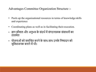 Advantages Committee Organization Structure :-
• Pools up the organisational resources in terms of knowledgeskills
and exp...