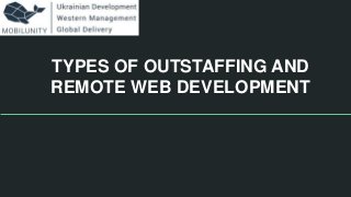 TYPES OF OUTSTAFFING AND
REMOTE WEB DEVELOPMENT
 