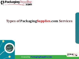 Types of PackagingSupplies.com Services




        Created by PackagingSupplies.com
 