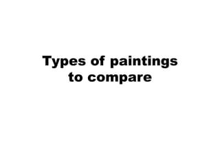 Types of paintings
to compare

 