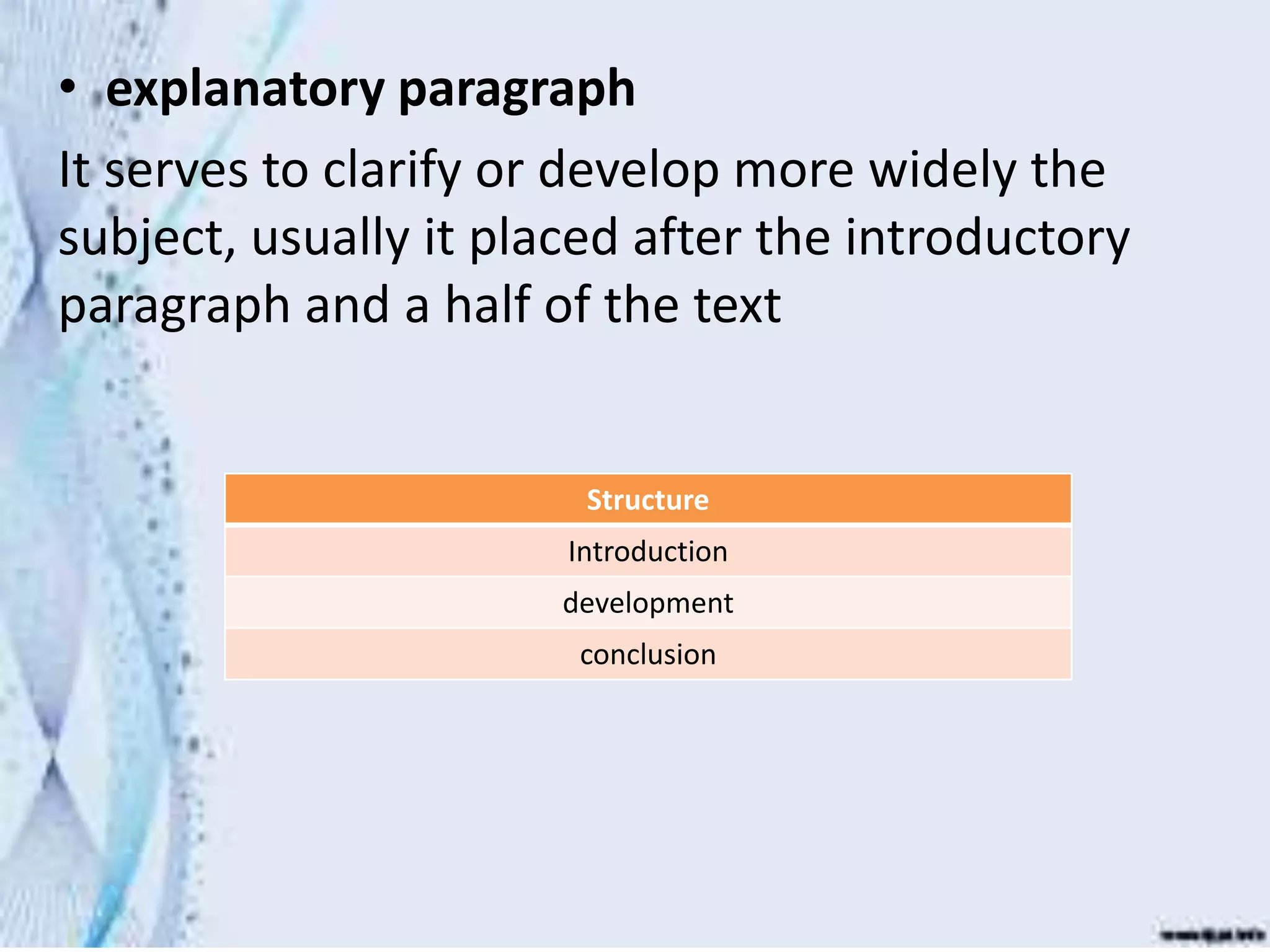 • explanatory paragraph
It serves to clarify or develop more widely the
subject, usually it placed after the introductory
paragraph and a half of the text
Structure
Introduction
development
conclusion
 