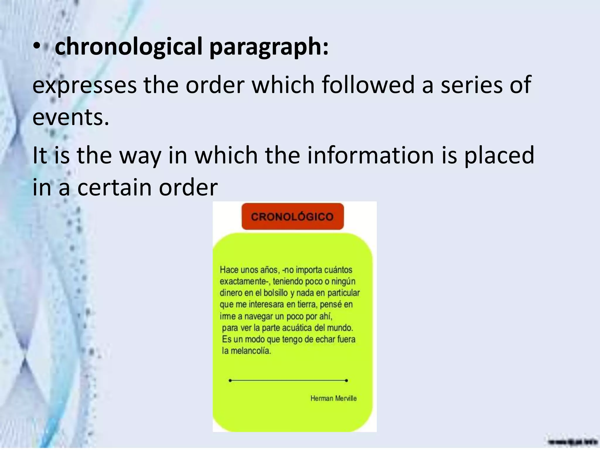 • chronological paragraph:
expresses the order which followed a series of
events.
It is the way in which the information is placed
in a certain order
 