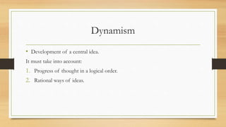 Dynamism
• Development of a central idea.
It must take into account:
1. Progress of thought in a logical order.
2. Rational ways of ideas.
 