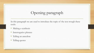 Opening paragraph
In this paragraph we are used to introduce the topic of the text trough these
tools:
• Making a synthesis
• Interrogative phrases
• Telling an anecdote
• Telling quotes
 