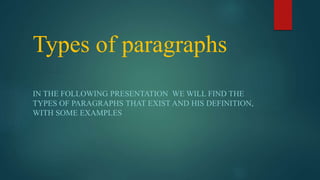 Types of paragraphs
IN THE FOLLOWING PRESENTATION WE WILL FIND THE
TYPES OF PARAGRAPHS THAT EXIST AND HIS DEFINITION,
WITH SOME EXAMPLES
 