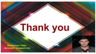 Thank you
Raj Narayan Yadav
rajnarayan7.blogspot.com
 