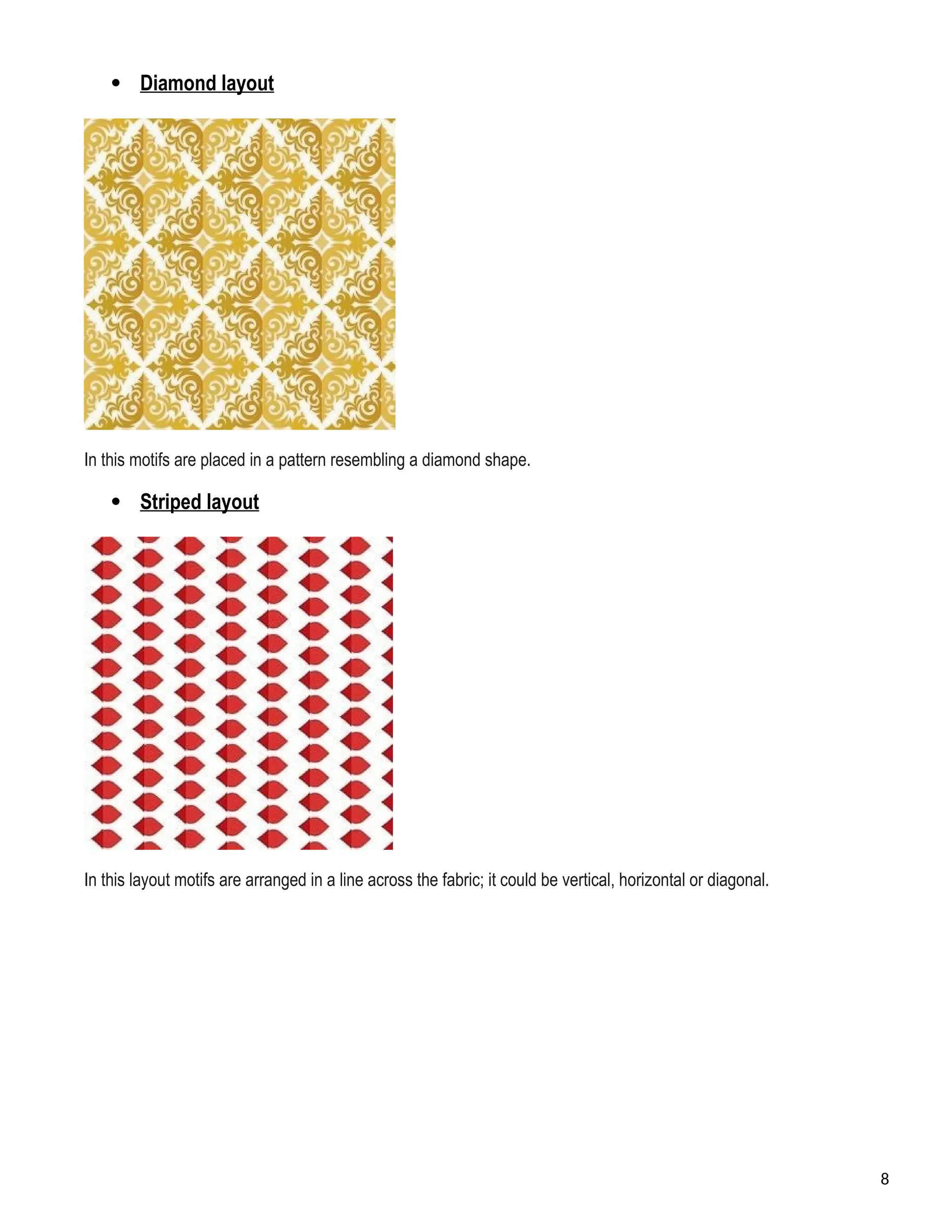  Diamond layout
In this motifs are placed in a pattern resembling a diamond shape.
 Striped layout
In this layout motifs are arranged in a line across the fabric; it could be vertical, horizontal or diagonal.
8
 