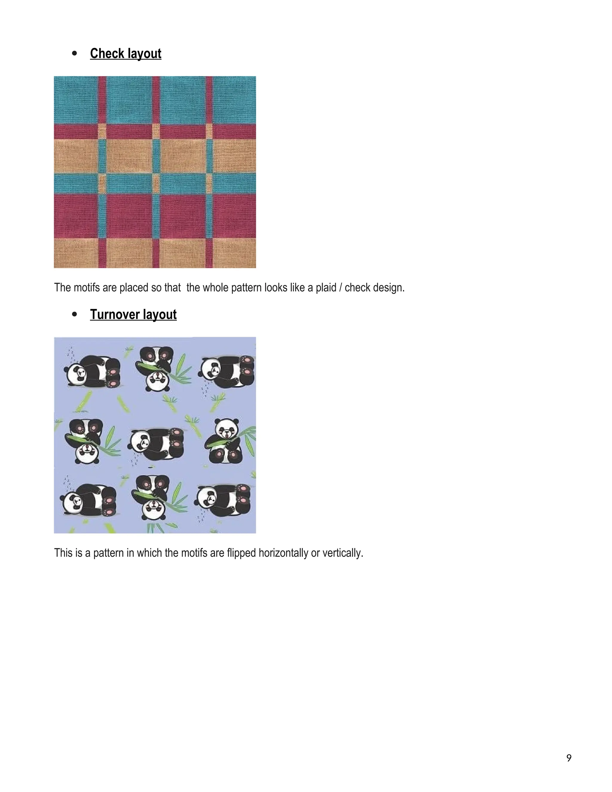  Check layout
The motifs are placed so that the whole pattern looks like a plaid / check design.
 Turnover layout
This is a pattern in which the motifs are flipped horizontally or vertically.
9
 