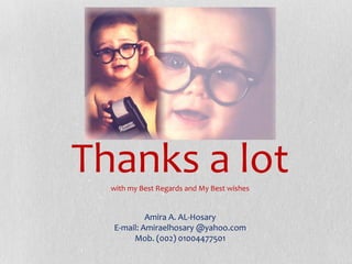 Thanks a lotwith my Best Regards and My Best wishes
Amira A. AL-Hosary
E-mail: Amiraelhosary @yahoo.com
Mob. (002) 01004477501
 