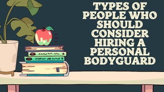 TYPES OF
PEOPLE WHO
SHOULD
CONSIDER
HIRING A
PERSONAL
BODYGUARD




 