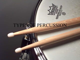 TYPES OF PERCUSSION 