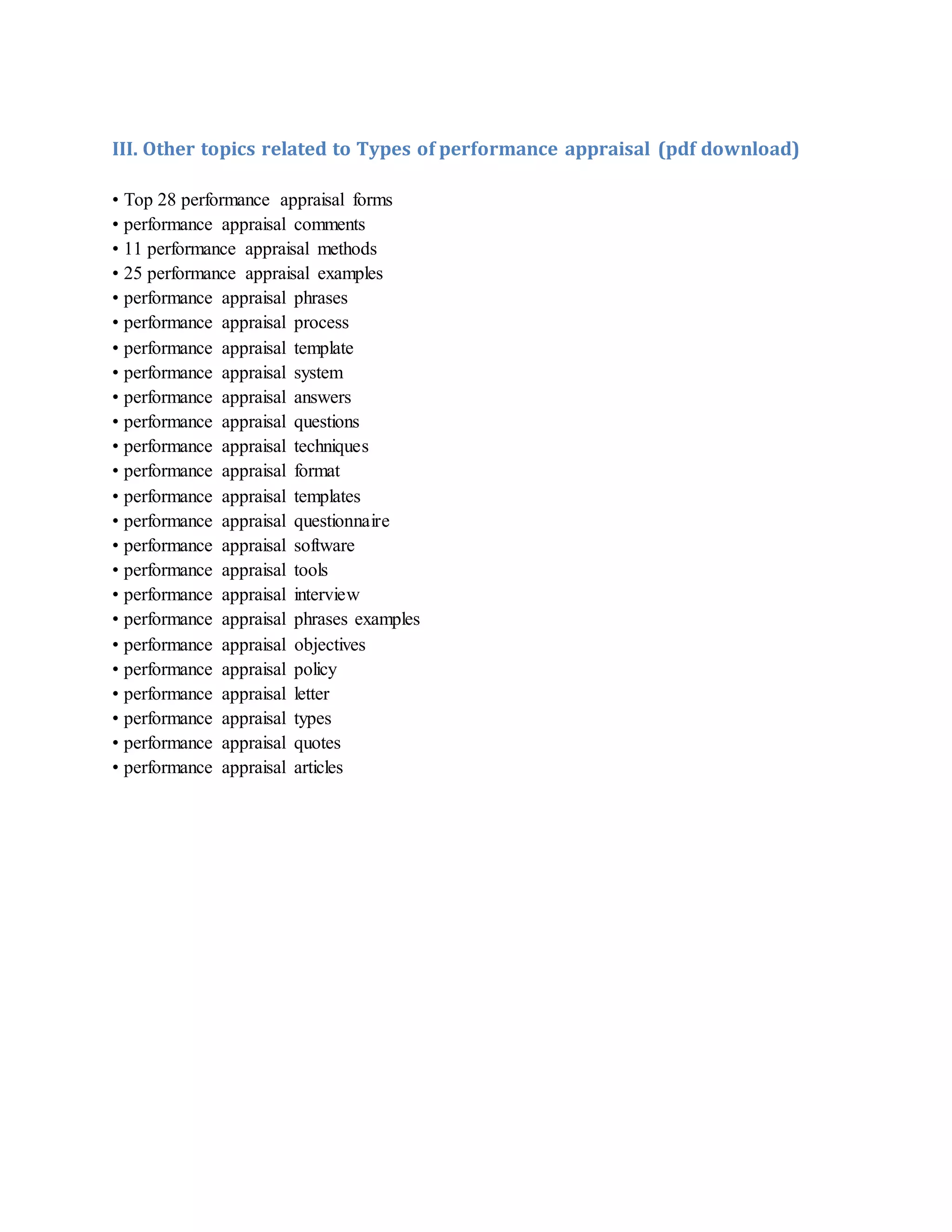 III. Other topics related to Types of performance appraisal (pdf download)
• Top 28 performance appraisal forms
• performance appraisal comments
• 11 performance appraisal methods
• 25 performance appraisal examples
• performance appraisal phrases
• performance appraisal process
• performance appraisal template
• performance appraisal system
• performance appraisal answers
• performance appraisal questions
• performance appraisal techniques
• performance appraisal format
• performance appraisal templates
• performance appraisal questionnaire
• performance appraisal software
• performance appraisal tools
• performance appraisal interview
• performance appraisal phrases examples
• performance appraisal objectives
• performance appraisal policy
• performance appraisal letter
• performance appraisal types
• performance appraisal quotes
• performance appraisal articles
 
