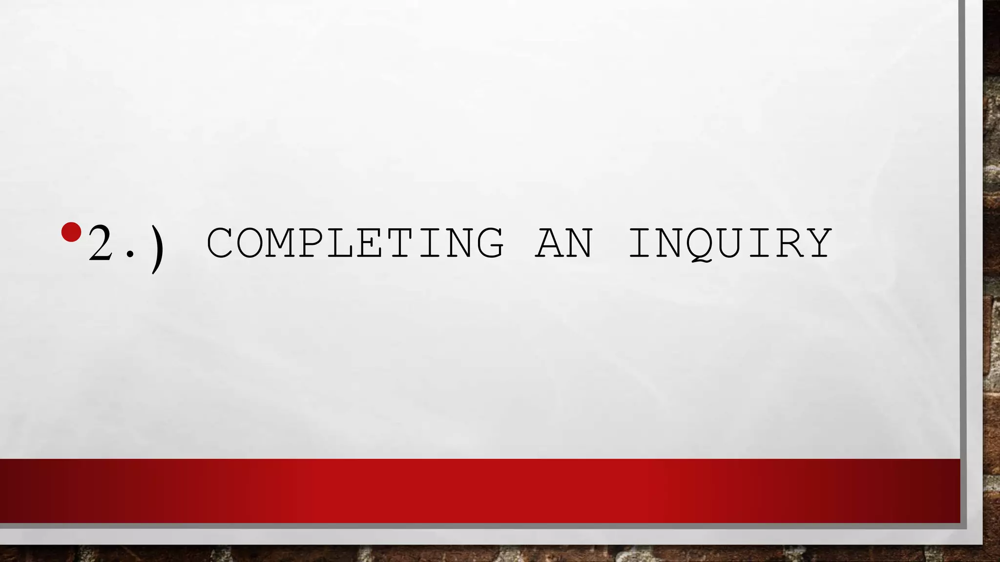 •2.) COMPLETING AN INQUIRY