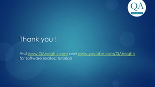 Thank you !
Visit www.QAInsights.com and www.youtube.com/QAInsights
for software related tutorials
 