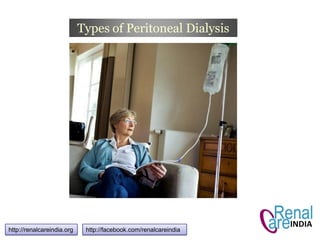 http://renalcareindia.org http://facebook.com/renalcareindia
Types of Peritoneal Dialysis
 