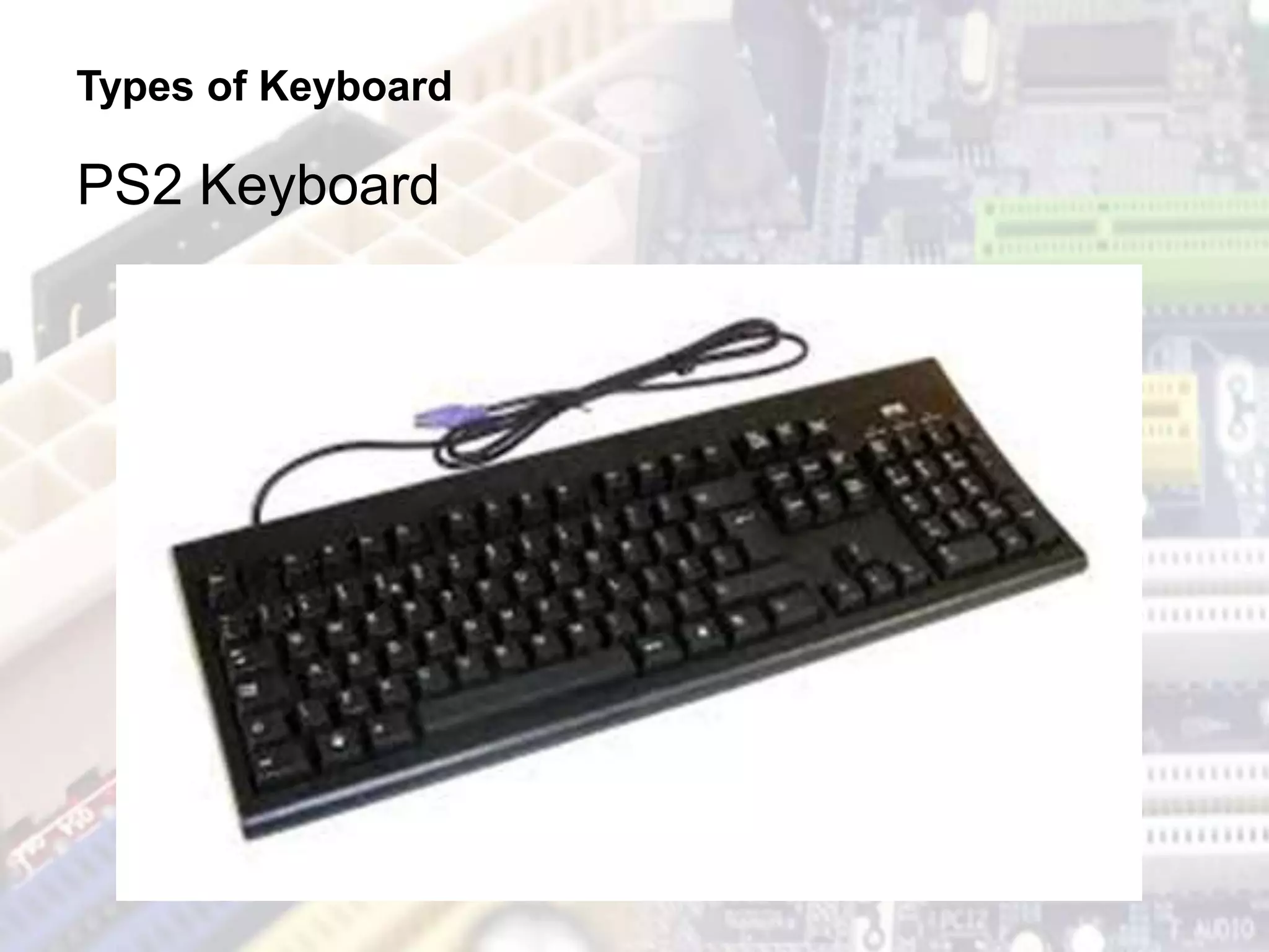 Types of Keyboard
PS2 Keyboard
 