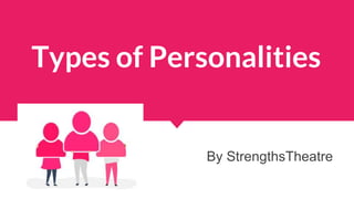 Types of Personalities
By StrengthsTheatre
 