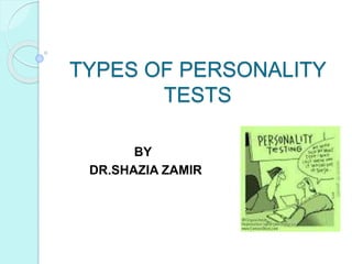 TYPES OF PERSONALITY
TESTS
BY
DR.SHAZIA ZAMIR
 