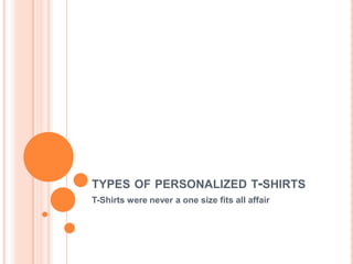 TYPES OF PERSONALIZED T-SHIRTS
T-Shirts were never a one size fits all affair
 