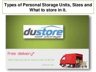 Types of Personal Storage Units, Sizes and
What to store in it.
 