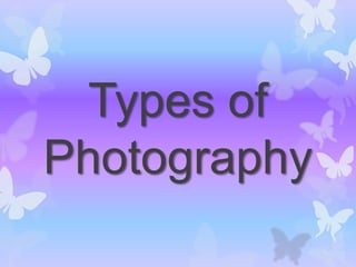 Types of
Photography
 