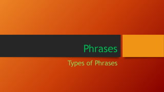 Phrases
Types of Phrases
 
