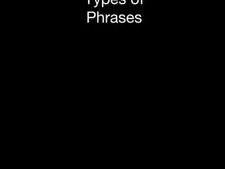 Types of
Phrases
 